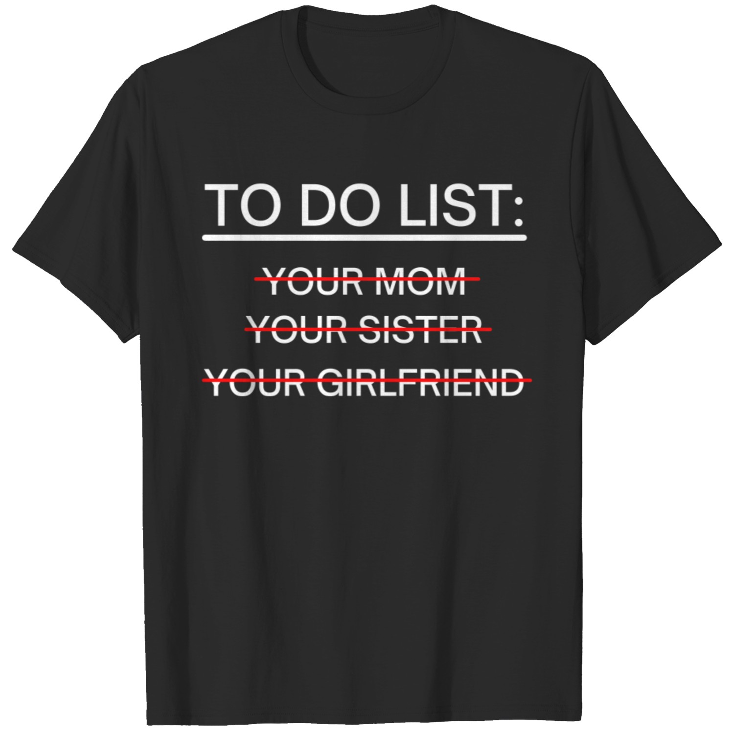 To Do List Your Mom Your Sister Your Girlfriend T Shirts