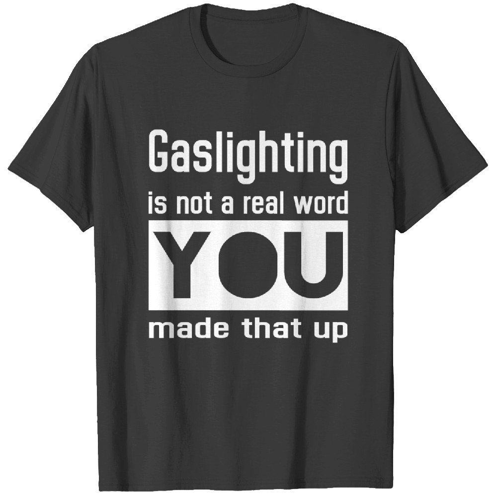 Gaslighting Is Not A Real Word You Made That Up Tshirt