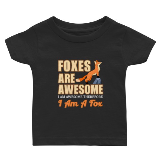 Foxes are Awesome I am Awesom Therefore I am a Fox Baby T Shirts