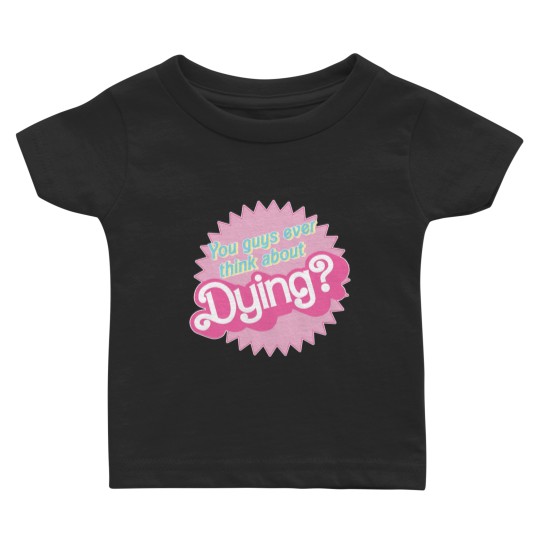 You Guys Ever Think About Dying? Barbi Movie Baby T Shirts, Barbi Baby T Shirts, Barbie Movie 2023 Baby T Shirts