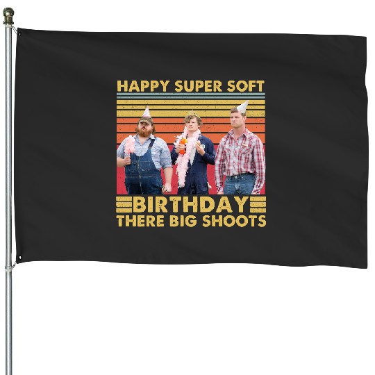 Happy Super Soft Birthday There Big Shoots Letterkenny House Flags,