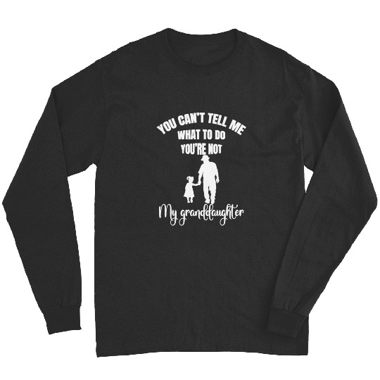 Discover You Can't Tell Me You're not My Granddaughter Long Sleeves