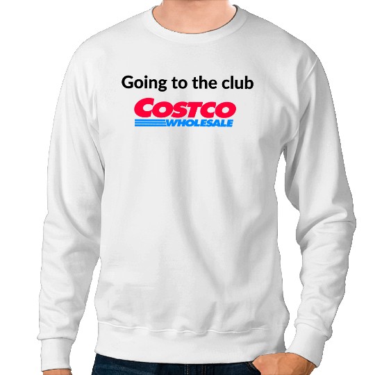 Discover Going to the club funny Costco Sweatshirts, Funny Costco Sweatshirts