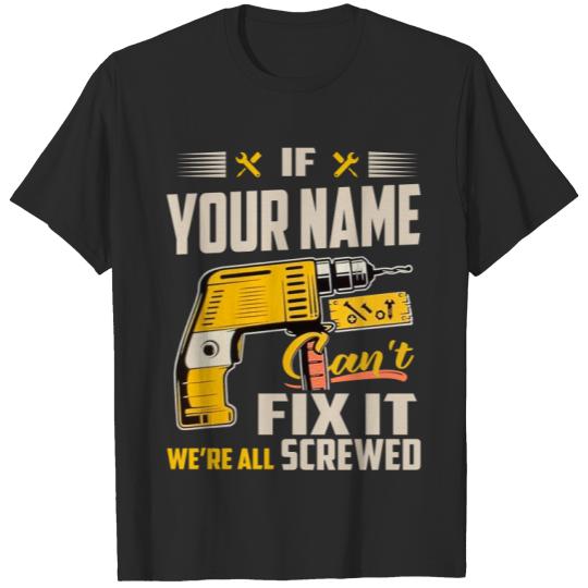 Can't fix it we're all screwed, custom name T-Shirts