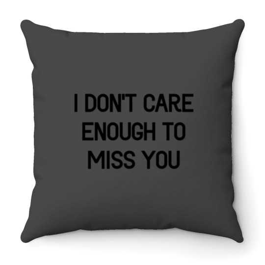 I Don_t Care Enough To Miss You Throw Pillows