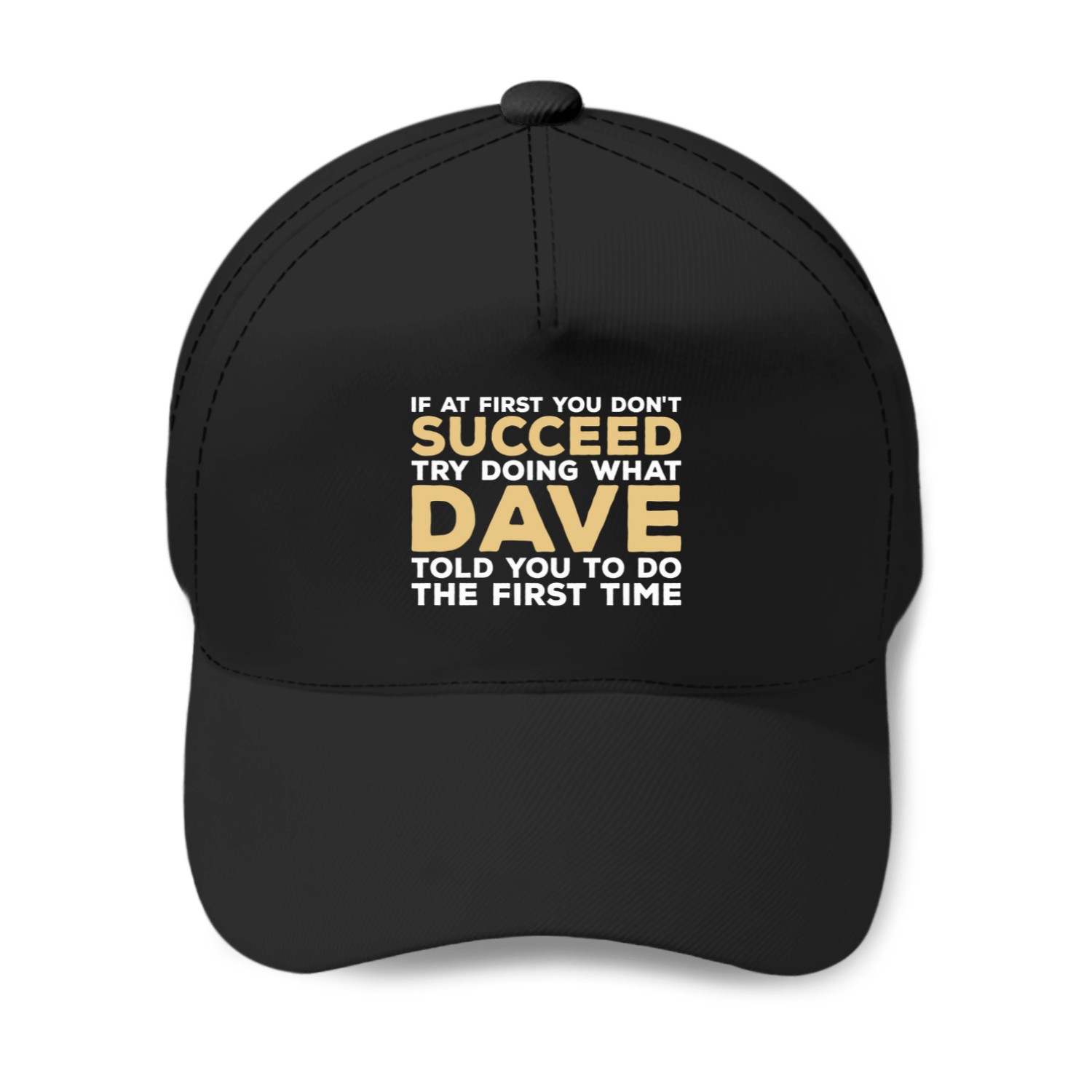 If At First You Don't Succeed Try Doing What Dave Told You To Do The First Time T-shirt Baseball Caps
