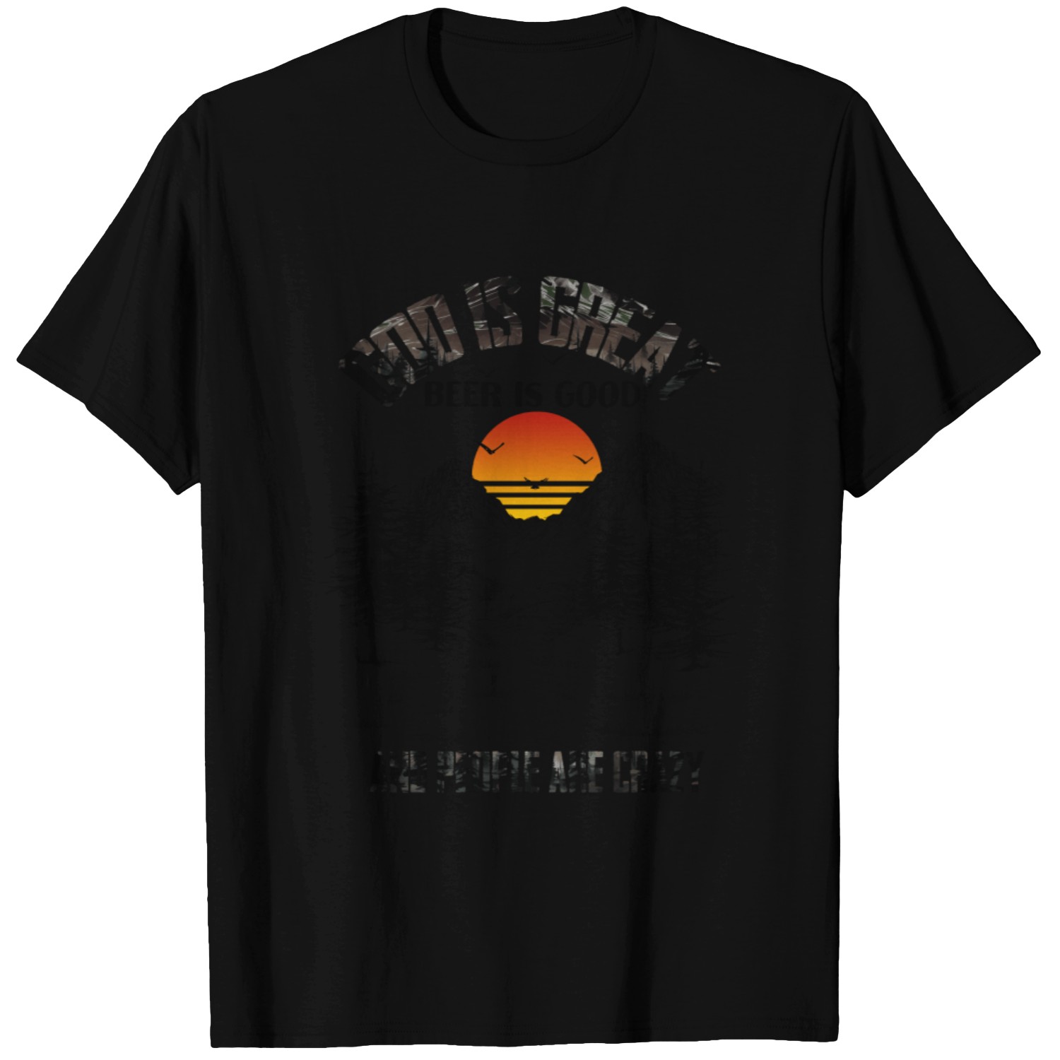 Discover God Is Great Beer Is Good And People Are Crazy - Personalized Custom T-Shirts