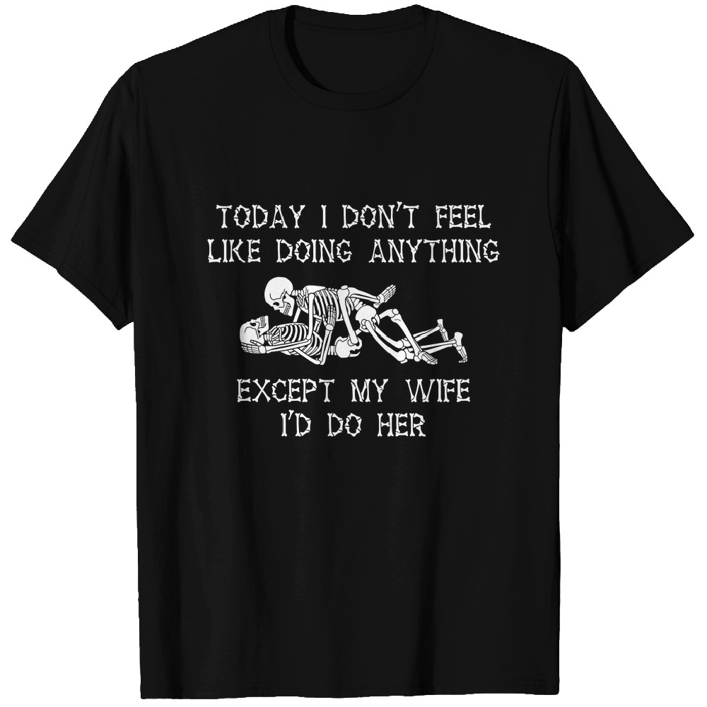 Discover Today I Don't Feel Like Doing Anything Except My Wife Skeleton Couple Personalized Custom T-Shirts
