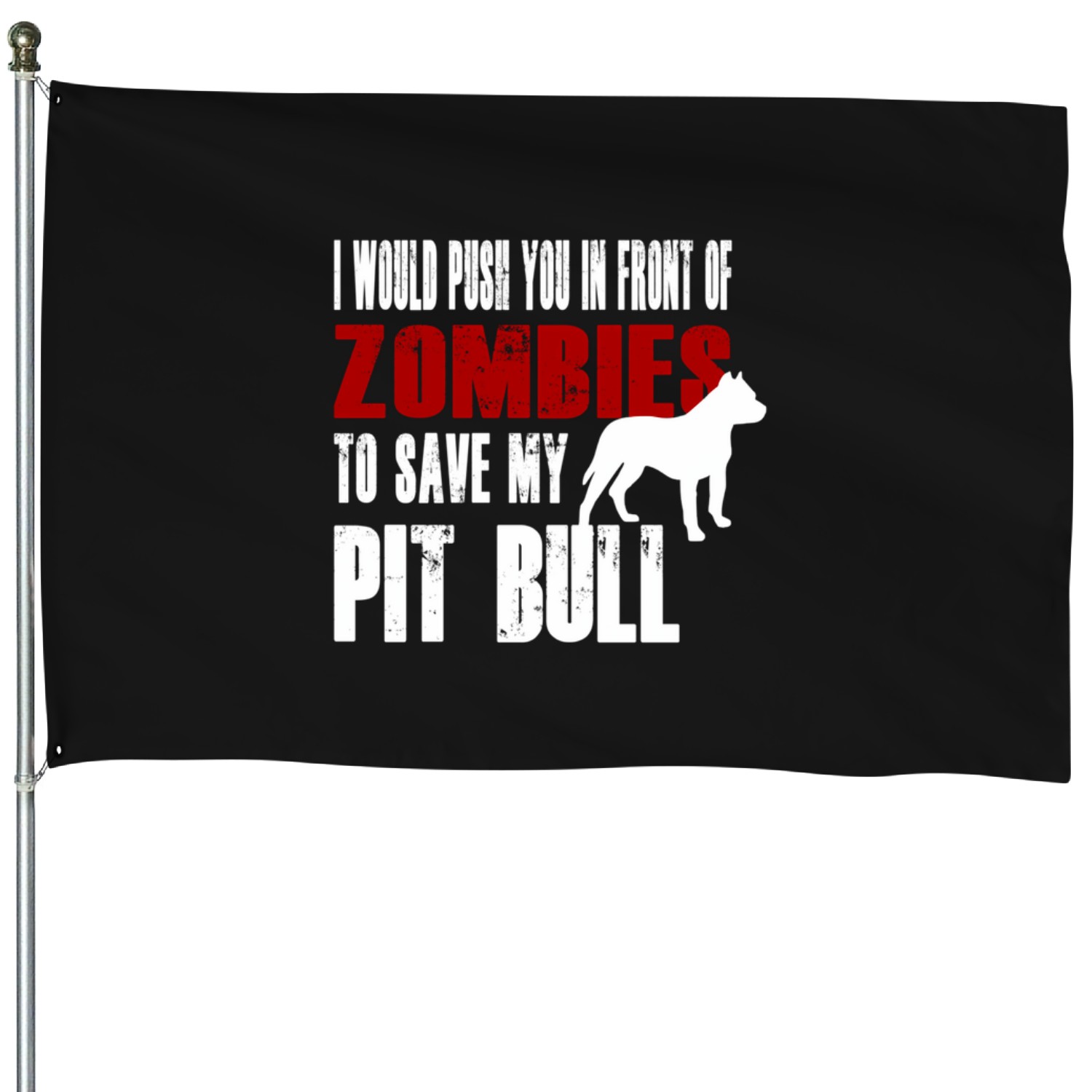 Pit Bull I Would Push You In Front Of Zombies To Save My House Flags
