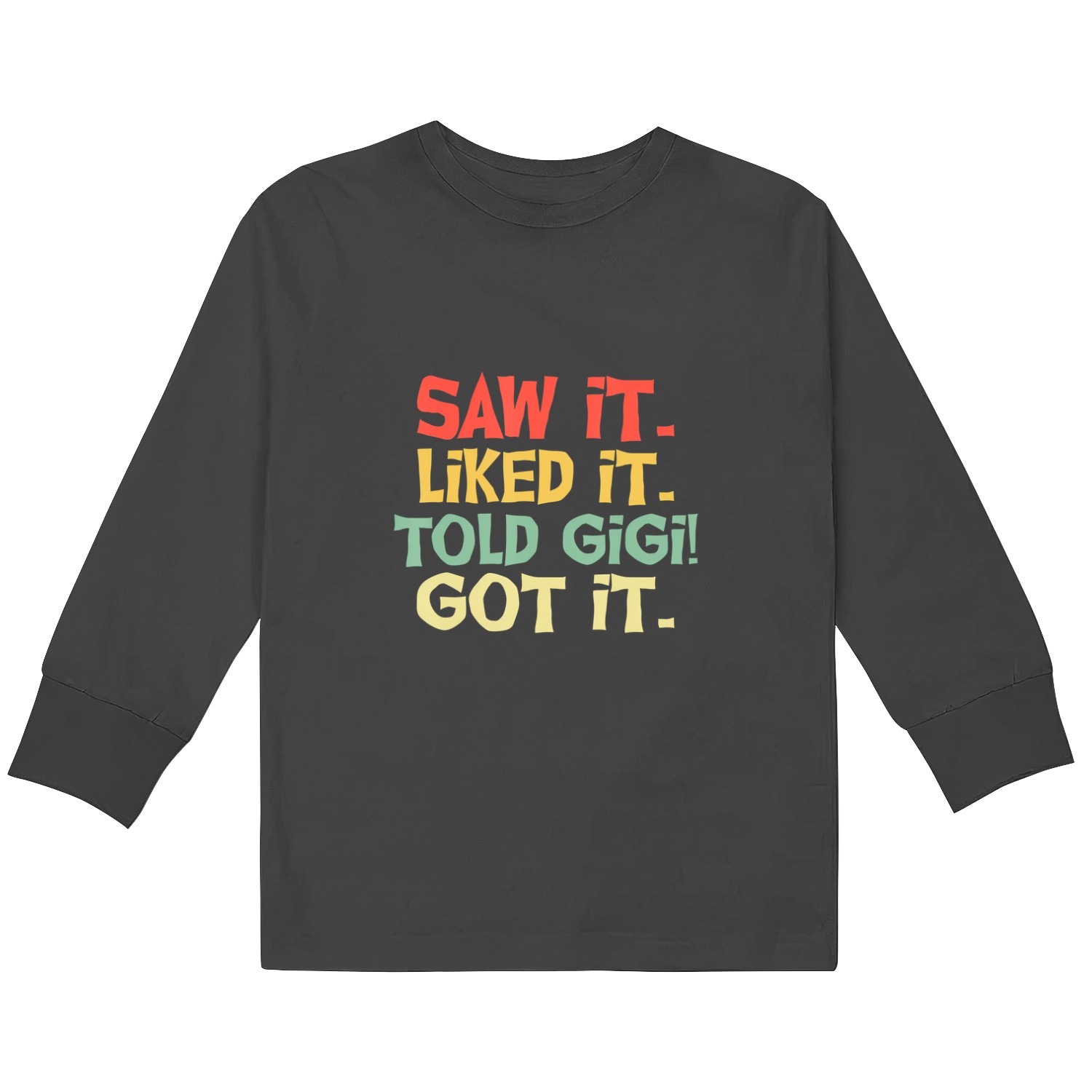 Saw It Liked It Told Gigi Got It Cute Mother Gift S Kids Long Sleeve T-shirts