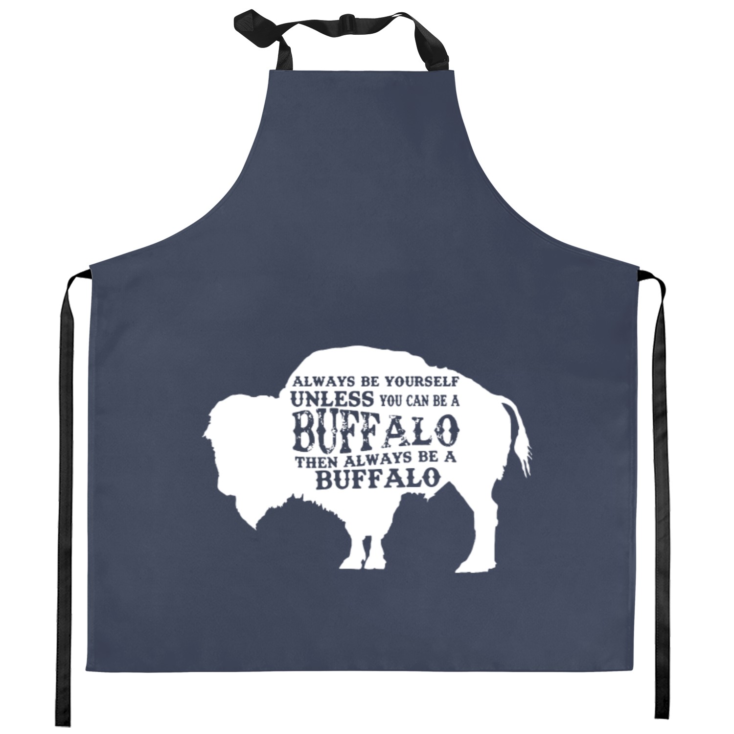 Always Be Yourself Unless You Can Be A Buffalo, Bison Gift, Buffalo Kitchen Aprons