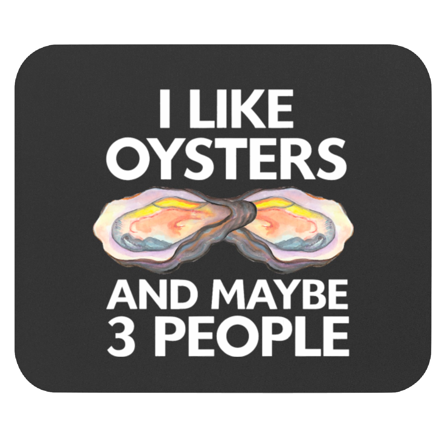 I Like Oysters And Maybe 3 People Seafood Sea Oyster Mouse Pads