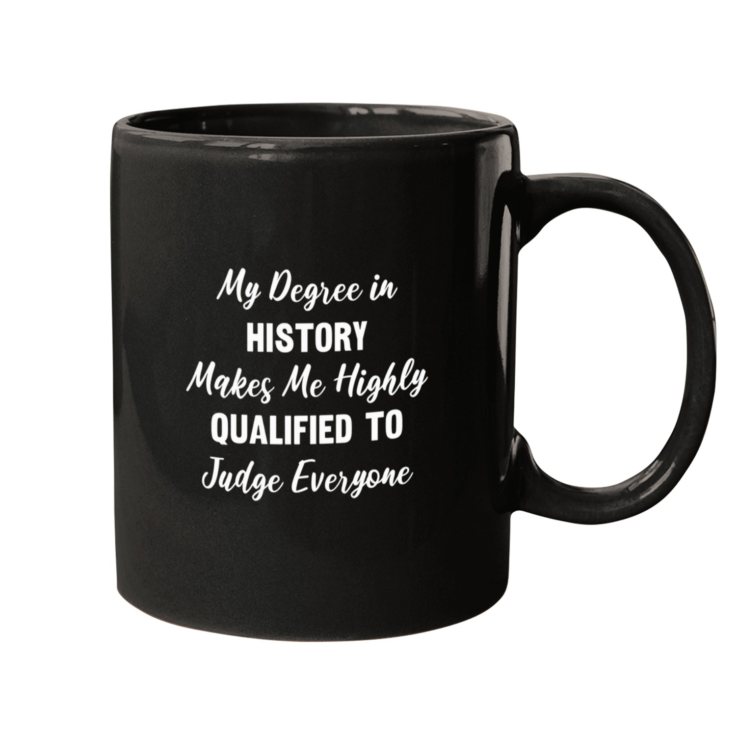 My Degree In History Makes Me Highly Qualified To Judge Everyone T-shirt Mugs