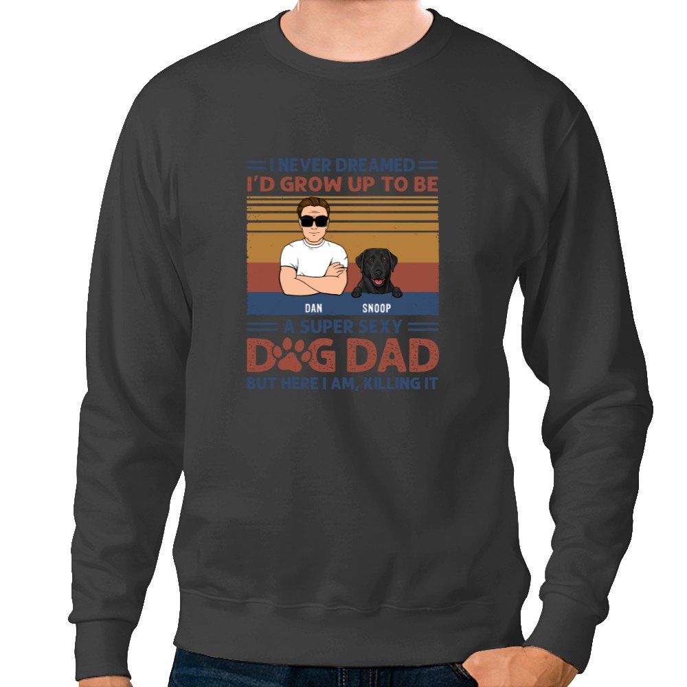 I Never Dreamed I'd Grow Up To Be A Super Sexy Dog Dad Gifts For Dog Lovers Sweatshirts