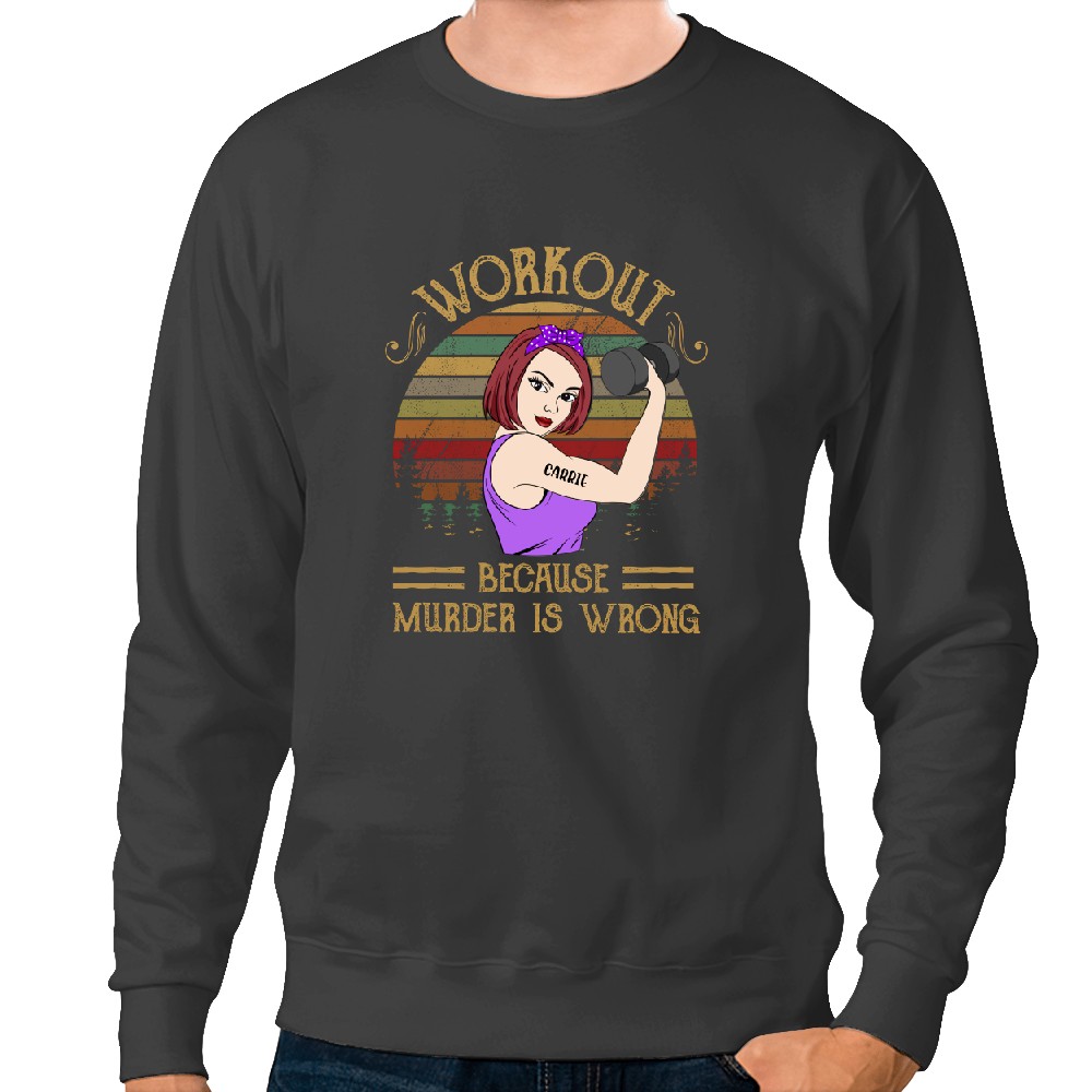 Workout Because Murder Is Wrong - Personalized Sweatshirts - Gift For Gymers - Strong Woman