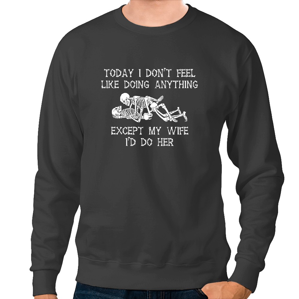 Discover Today I Don't Feel Like Doing Anything Except My Wife Skeleton Couple Personalized Sweatshirts