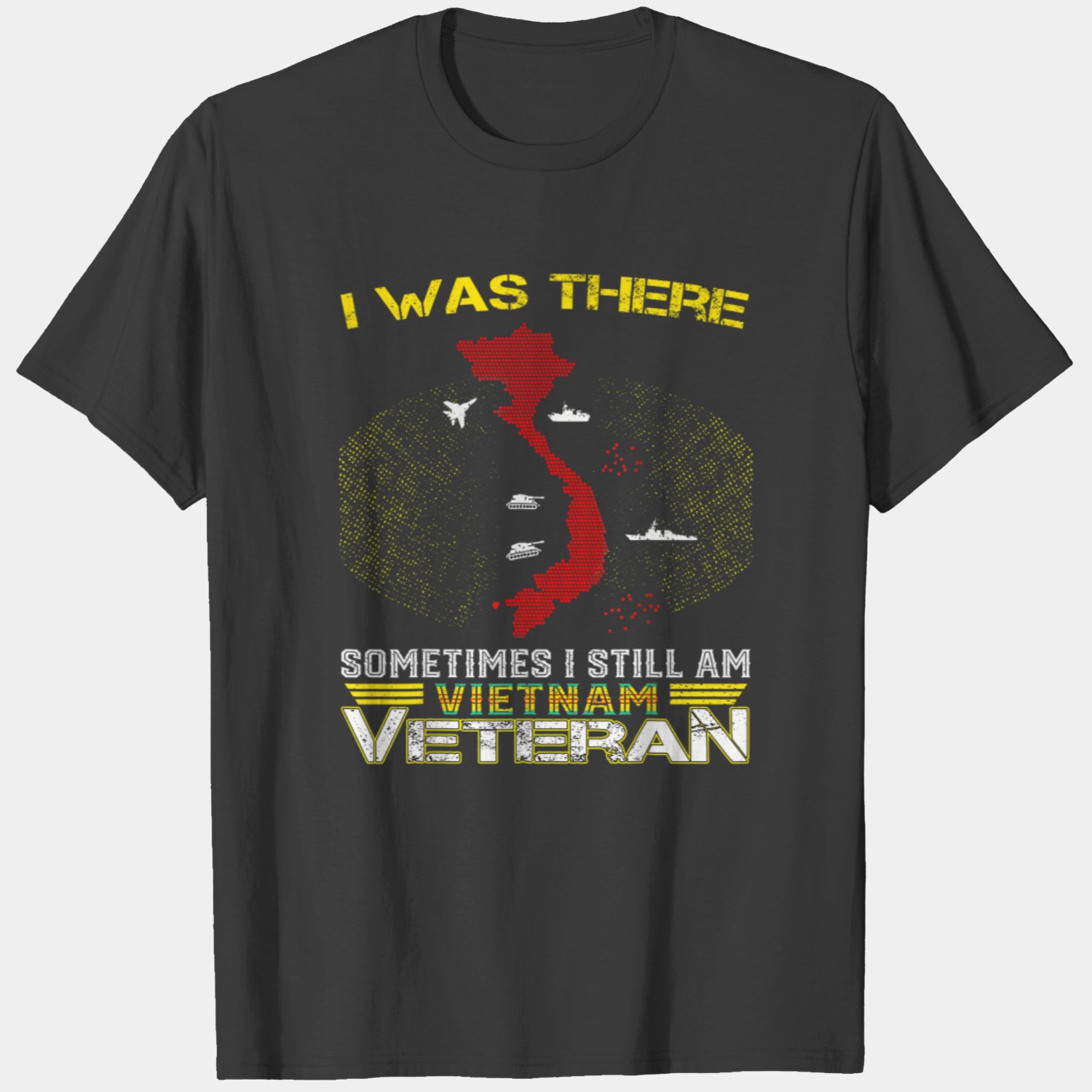 I WAS THERE SOMETIMES I STILL AM VIETNAM VETERAN T-Shirt